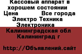 Кассовый аппарат в хорошем состоянии › Цена ­ 2 000 - Все города Электро-Техника » Электроника   . Калининградская обл.,Калининград г.